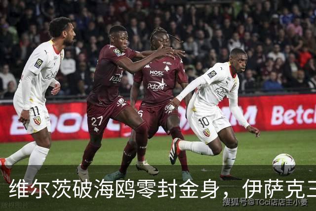 维尔茨破海鸥零封金身，伊萨克三连斩，利物浦2-0复仇布莱顿